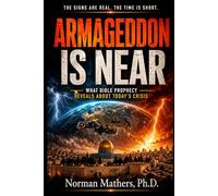 ARMAGEDDON IS NEAR: A CLEAR, SCRIPTURE-BASED LOOK AT GLOBAL CRISIS AND BIBLE PROPHECY