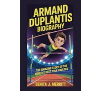 ARMAND DUPLANTIS BIOGRAPHY: The Amazing Story of the World’s Best Pole Vaulter