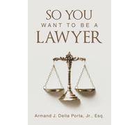 Armand J. Della Porta Jr. Esq. So You Want To Be A Lawyer (Tascabile)