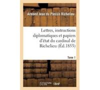 Armand Jean Du Lettres, Instructions Diplomatiques Et Papiers d'Éta (Tascabile)