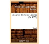 Armand-Louis Augustin de Caul Souvenirs Du Duc de Vicence. Tome 1 ( (Tascabile)