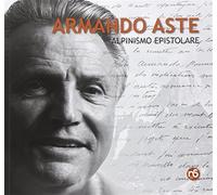 Armando Aste alpinismo epistolare. Testimonianze - Aste Armando