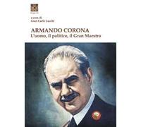Armando Corona. L'uomo, il politico, il gran maestro
