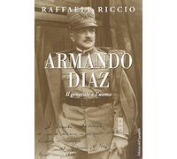 Armando Diaz. Il generale e l'uomo