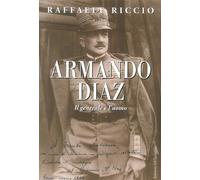 Armando Diaz. Il generale e l'uomo - [Edizioni dell'Ippogrifo]