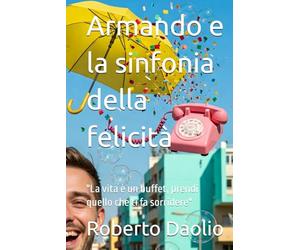 Armando e la sinfonia della felicità: "La vita è un buffet, prendi quello che ti fa sorridere"