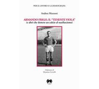 Armando Frigo, il «Tenente viola» (e altri che dettero un calcio al nazifa...