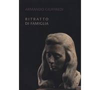 Armando Giuffredi. Ritratto di famiglia. Catalogo della mostra. Ediz. a colori