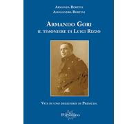 Armando Gori. Il timoniere di Luigi Rizzo - Bertini Alessandra, Bertini Armanda