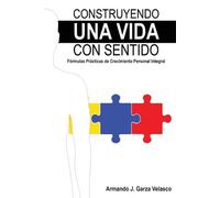 Armando Jesús Garza Velasco Construyendo una Vida con Sentido (Tascabile)