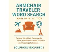 ARMCHAIR TRAVELER WORD SEARCH LARGE PRINT EDITION: Explore 100 global themes with clear, comfortable word searches and relaxing challenges SOLUTIONS INCLUDED!
