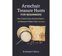 Armchair Treasure Hunts for Beginners: How to Solve Clues, Decode Ciphers, and Research Hidden Trails from Home