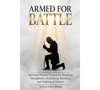 Armed For Battle: Spiritual Warfare Prayers for Breaking Strongholds, Reclaiming Territory, and Walking in Victory