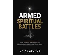 Armed for Spiritual Battles: Spiritual Intelligence for Conquering Every Adversary and Defeating the Enemy of Your Destiny