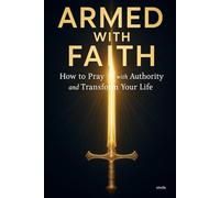 Armed with Faith: How to Pray with Authority and Transform your Life