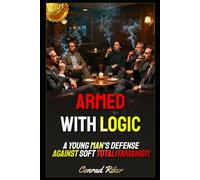 Armed with Logic: A Young Man's Defense Against Soft Totalitarianism