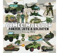 ARMEE MALBUCH: Ein actionreiches Malabenteuer für Erwachsene und Jugendliche mit ausdrucksstarken Designs von Militärfahrzeugen, Soldaten und Ausrüstung