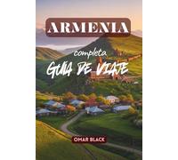 Armenia Guía de Viaje Completa: Tu compañero esencial para explorar la cultura, historia y belleza natural de Armenia