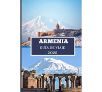 ARMENIA GUÍA DE VIAJE DE 2025: Descubre tesoros ocultos, maravillas antiguas y aventuras modernas