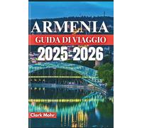 ARMENIA GUIDA DI VIAGGIO 2025-2026: Esplora l'invisibile, scopri l'ignoto
