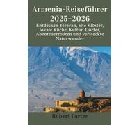 Armenia-Reiseführer 2025-2026: Entdecken Yerevan, alte Klöster, lokale Küche, Kultur, Dörfer, Abenteuerrouten und versteckte Naturwunder
