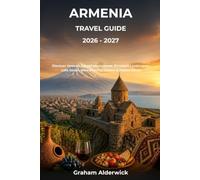 Armenia Travel Guide 2026 - 2027: Discover Yerevan, Sacred Monasteries, Mountain Landscapes, Lake Sevan, Wine Country, Cuisine & Hidden Gems