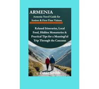 Armenia Travel Guide for Seniors & First-Time Visitors: Relaxed Itineraries, Local Food, Hidden Monasteries & Practical Tips for a Meaningful Trip Through the Caucasus
