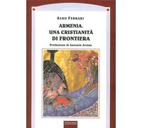 Armenia. Una cristianità di frontiera - Ferrari Aldo