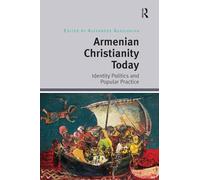 Armenian Christianity Today: Identity Politics and Popular Practice