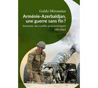 Arménie-Azerbaïdjan, une guerre sans fin ?: Anatomie des conflits post-soviétiques 1991-2023