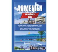 Armenien-Reiseführer 2026: Jerewan, Gjumri, Dilidschan & Wanadsor - plus weitere Städte, Unterkünfte, Aktivitäten, Märkte, Essen, Verkehrsmittel, Budget & Preise, Sicherheitstipps, Tagesausflüge & meh