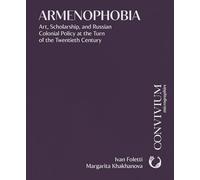 Armenophobia: Art, Scholarship, and Russian Colonial Policy at the Turn of the Twent