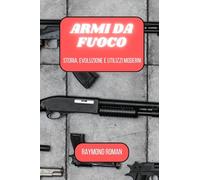 Armi da fuoco: storia, evoluzione e utilizzi moderni