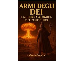 Armi degli Dei: la guerra atomica dell'antichità
