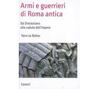 Armi e guerrieri di Roma antica. Da Diocleziano alla caduta dell'impero