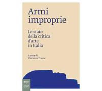Armi improprie. Lo stato della critica d'arte in Italia