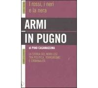 Armi in pugno. I rossi, i neri e la nera. La storia del Nord Est tra politica, terrorismo e criminalità