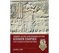 Armies, Allies and Enemies of The Khmer Empire Volume 1: Southeast Asian Warfare 802-1430AD