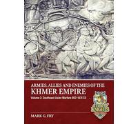 Armies, Allies and Enemies of The Khmer Empire Volume 2: Southeast Asian Warfare 802-1431 CE