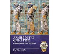 Armies of the Great King: Achaemenid Persian Armies, 550-330 BCE