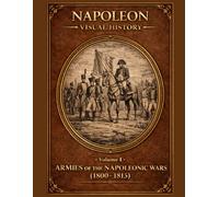 Armies of the Napoleonic Wars: A Visual History (1800-1815): 1