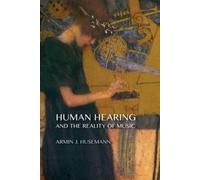 Armin J. Husemann Human Hearing and the Reality of Music (Tascabile)