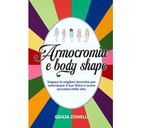 Armocromia e body shape. Impara le migliori tecniche per valorizzare il tu...