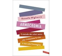 Armocromia. Il metodo dei colori amici che rivoluziona la vita e non solo l'immagine