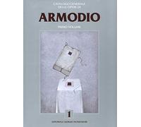 Armodio. Catalogo generale delle opere. Ediz. a colori (Vol. 1)