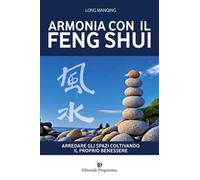 Armonia con il feng shui. Arredare gli spazi coltivando il proprio benessere