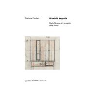 Armonia segreta. Carlo Scarpa e il progetto della forma - Frediani Gianluca