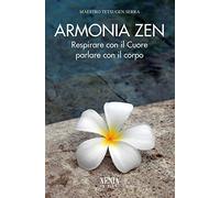 Armonia zen. Respirare con il cuore parlare con il corpo