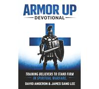 Armor Up Devotional: Training Believers to Stand Firm in Spiritual Warfare