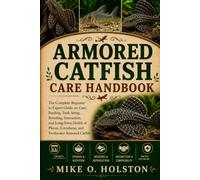 ARMORED CATFISH CARE HANDBOOK: The Complete Beginner to Expert Guide on Care, Feeding, Tank Setup, Breeding, Interaction, and Long-Term Health of Plecos, Corydoras, and Freshwater Armored Catfish
